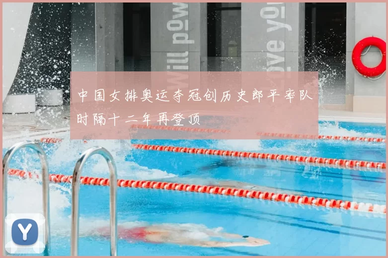 中国女排奥运夺冠创历史郎平率队时隔十二年再登顶
