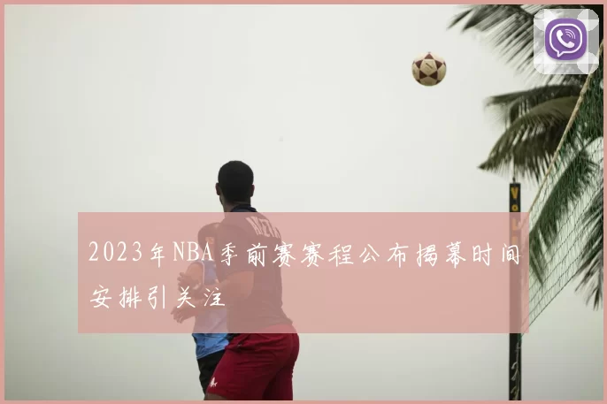 2023年NBA季前赛赛程公布揭幕时间安排引关注
