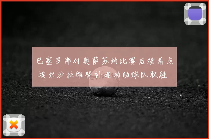 巴塞罗那对奥萨苏纳比赛后续看点 埃尔沙拉维替补建功助球队取胜