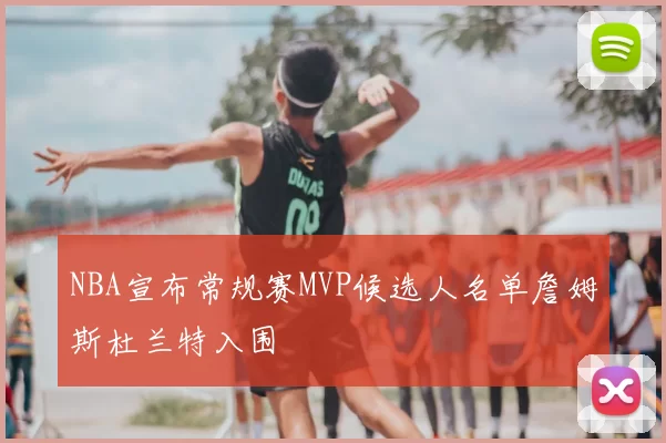 NBA宣布常规赛MVP候选人名单詹姆斯杜兰特入围